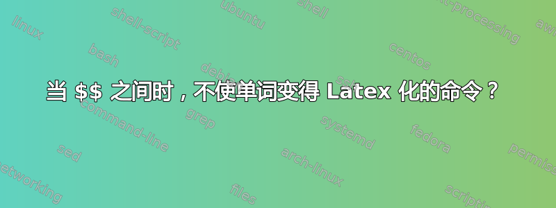 当 $$ 之间时，不使单词变得 Latex 化的命令？