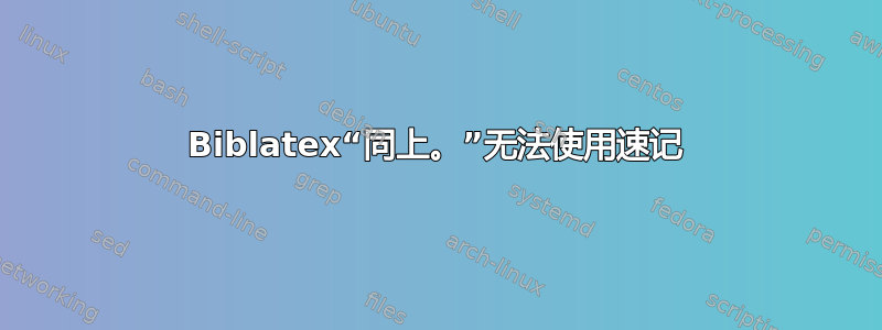 Biblatex“同上。”无法使用速记