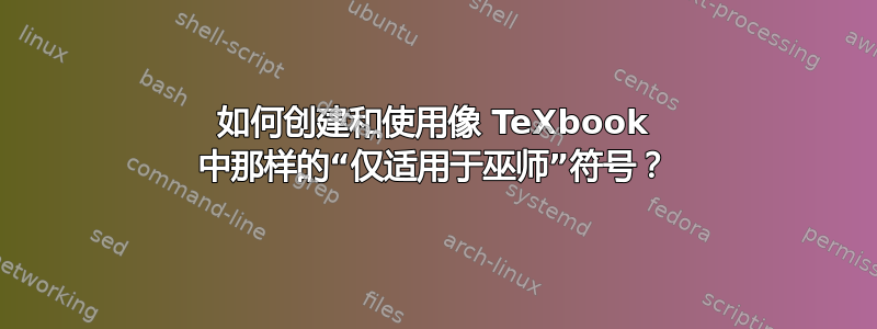 如何创建和使用像 TeXbook 中那样的“仅适用于巫师”符号？