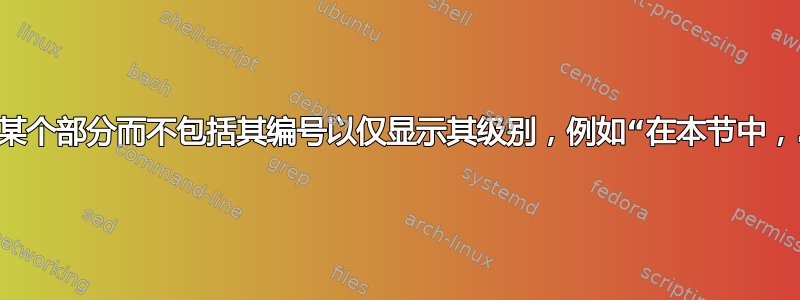 如何引用某个部分而不包括其编号以仅显示其级别，例如“在本节中，......”？