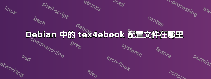 Debian 中的 tex4ebook 配置文件在哪里