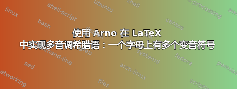 使用 Arno 在 LaTeX 中实现多音调希腊语：一个字母上有多个变音符号