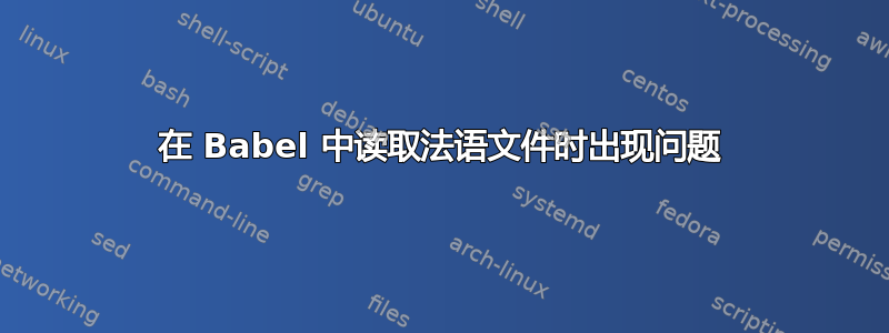 在 Babel 中读取法语文件时出现问题