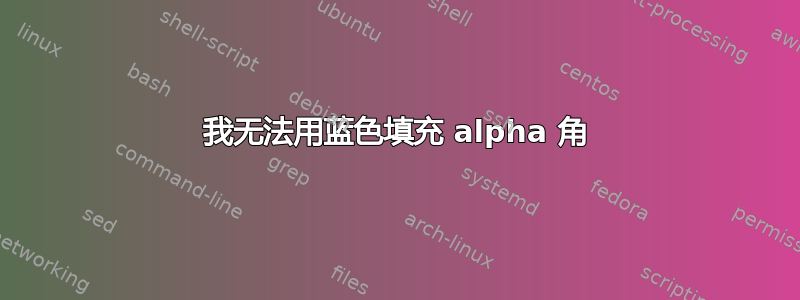 我无法用蓝色填充 alpha 角