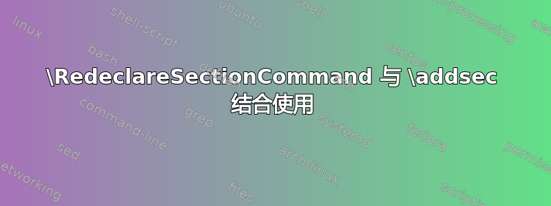 \RedeclareSectionCommand 与 \addsec 结合使用