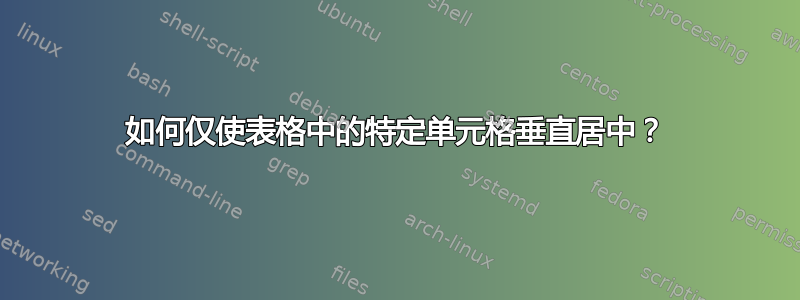 如何仅使表格中的特定单元格垂直居中？