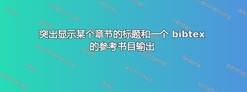 突出显示某个章节的标题和一个 bibtex 的参考书目输出