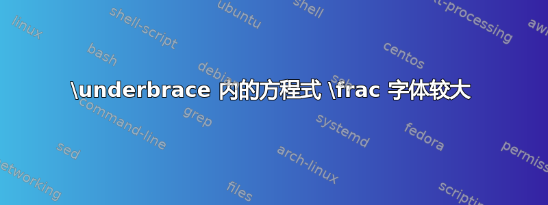 \underbrace 内的方程式 \frac 字体较大