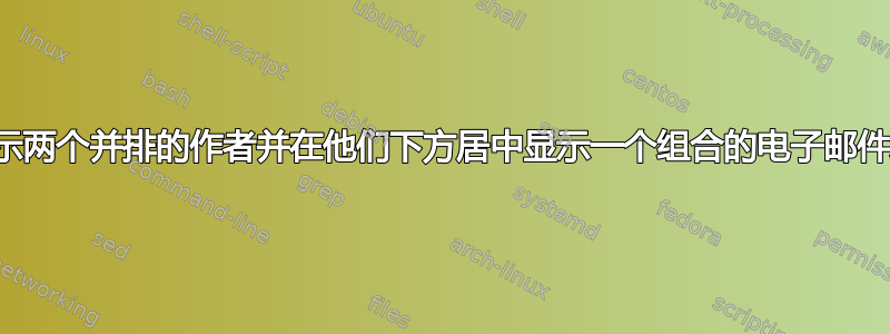 如何显示两个并排的作者并在他们下方居中显示一个组合的电子邮件地址？