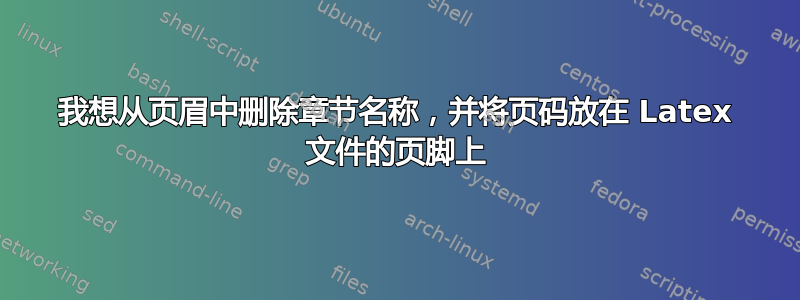 我想从页眉中删除章节名称，并将页码放在 Latex 文件的页脚上