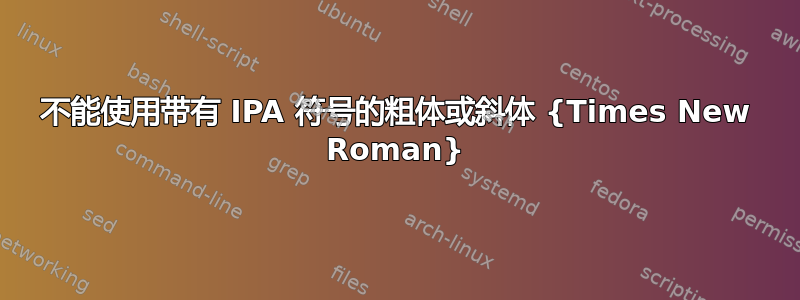 不能使用带有 IPA 符号的粗体或斜体 {Times New Roman}