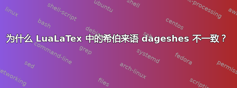 为什么 LuaLaTex 中的希伯来语 dageshes 不一致？