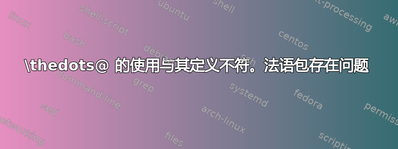 \thedots@ 的使用与其定义不符。法语包存在问题