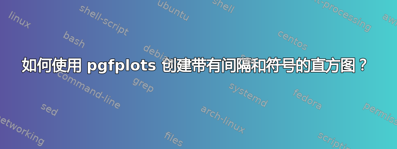 如何使用 pgfplots 创建带有间隔和符号的直方图？