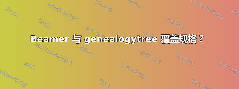 Beamer 与 genealogytree 覆盖规格？