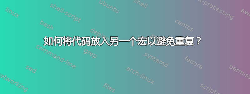 如何将代码放入另一个宏以避免重复？