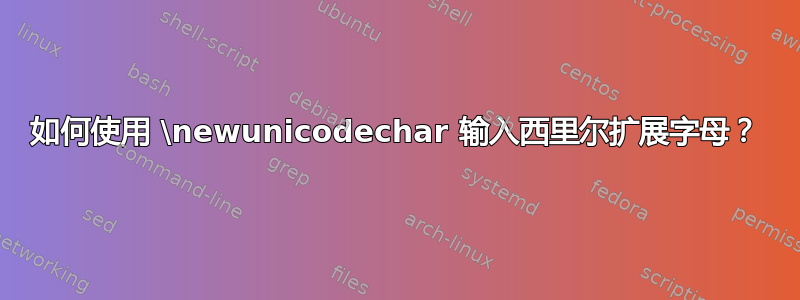 如何使用 \newunicodechar 输入西里尔扩展字母？