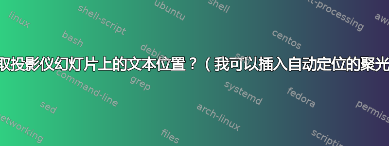 有没有办法获取投影仪幻灯片上的文本位置？（我可以插入自动定位的聚光灯高亮吗？）