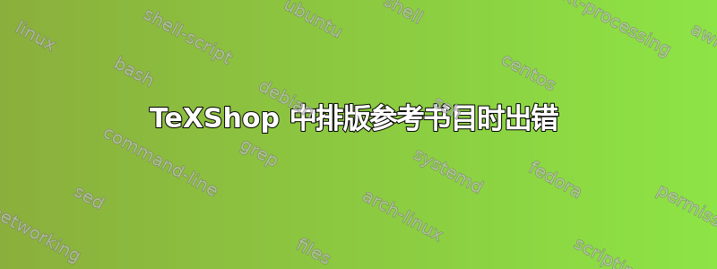 TeXShop 中排版参考书目时出错