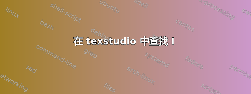 在 texstudio 中查找 I