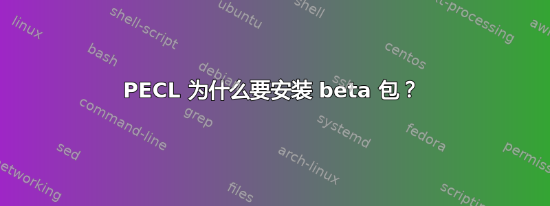 PECL 为什么要安装 beta 包？