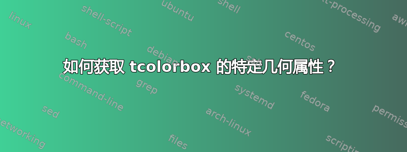 如何获取 tcolorbox 的特定几何属性？