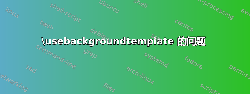 \usebackgroundtemplate 的问题