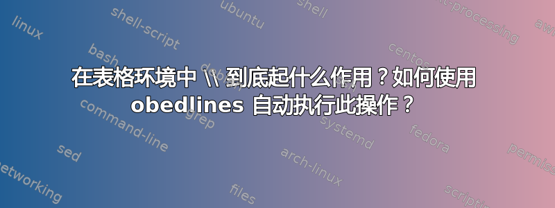 在表格环境中 \\ 到底起什么作用？如何使用 obedlines 自动执行此操作？