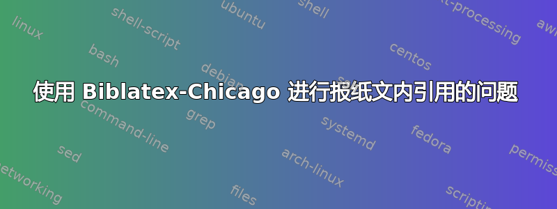 使用 Biblatex-Chicago 进行报纸文内引用的问题