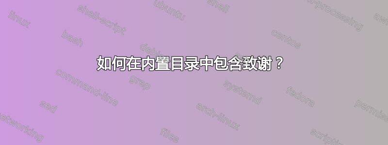 如何在内置目录中包含致谢？