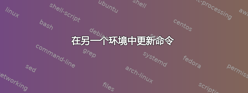 在另一个环境中更新命令