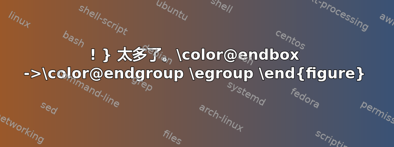 ! } 太多了。\color@endbox ->\color@endgroup \egroup \end{figure}