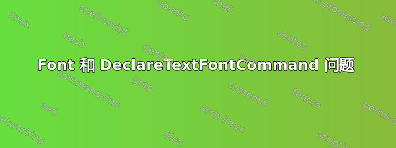 Font 和 DeclareTextFontCommand 问题