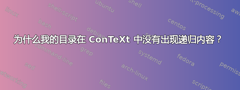 为什么我的目录在 ConTeXt 中没有出现递归内容？