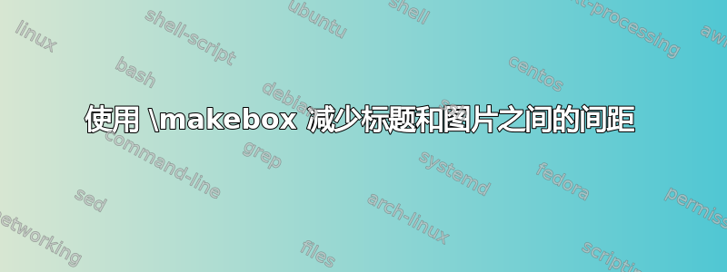 使用 \makebox 减少标题和图片之间的间距