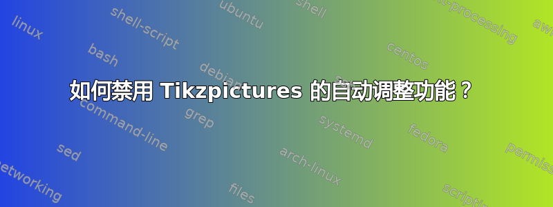 如何禁用 Tikzpictures 的自动调整功能？