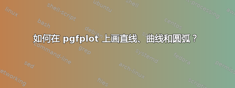 如何在 pgfplot 上画直线、曲线和圆弧？