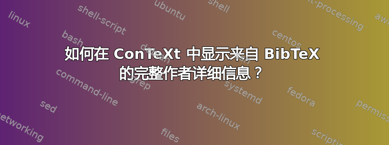 如何在 ConTeXt 中显示来自 BibTeX 的完整作者详细信息？