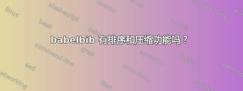 babelbib 有排序和压缩功能吗？