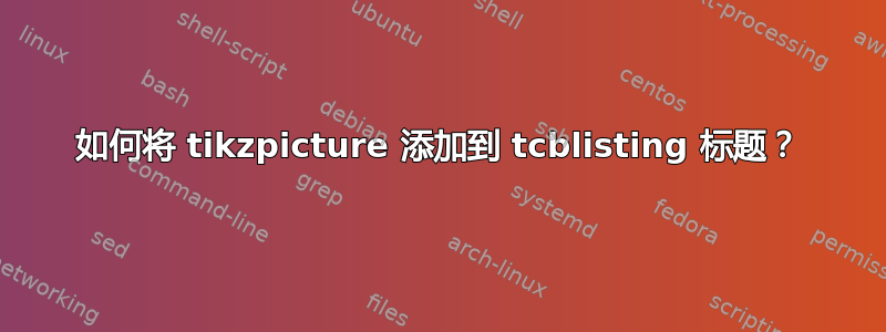 如何将 tikzpicture 添加到 tcblisting 标题？