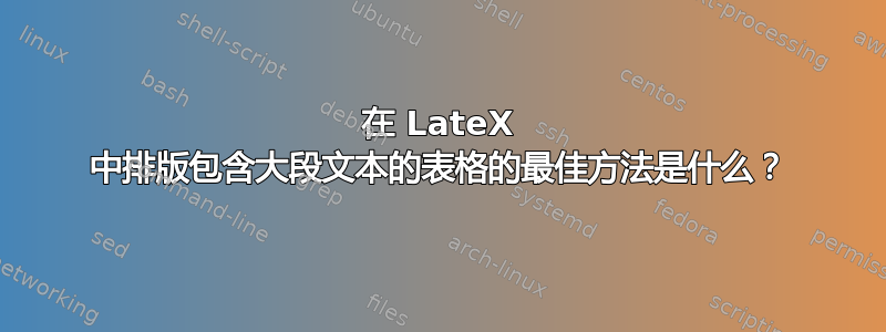 在 LateX 中排版包含大段文本的表格的最佳方法是什么？