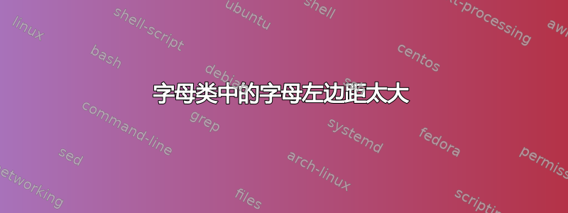 字母类中的字母左边距太大