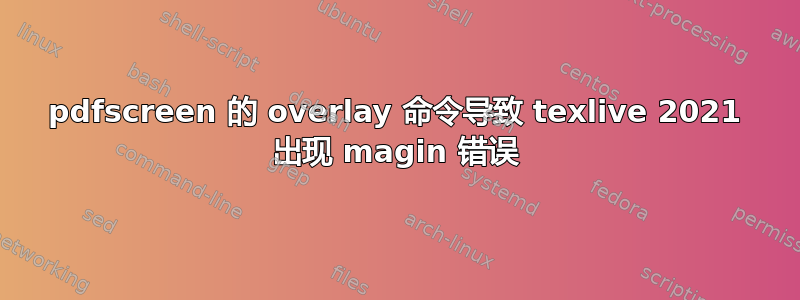 pdfscreen 的 overlay 命令导致 texlive 2021 出现 magin 错误