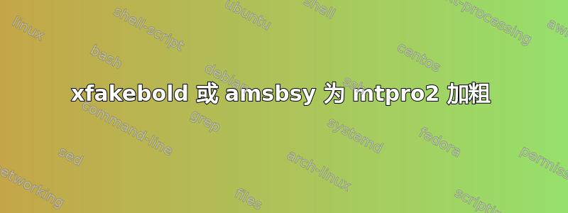 xfakebold 或 amsbsy 为 mtpro2 加粗