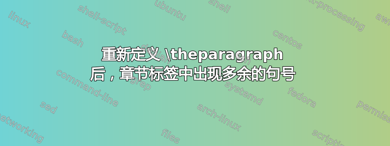 重新定义 \theparagraph 后，章节标签中出现多余的句号