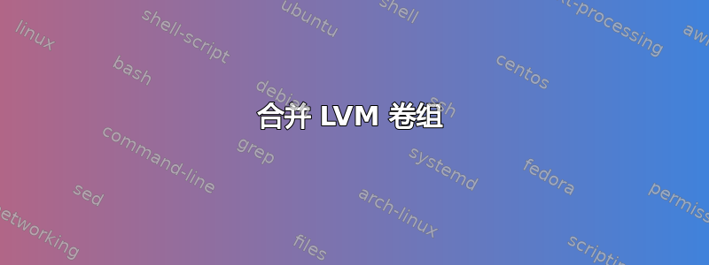 合并 LVM 卷组