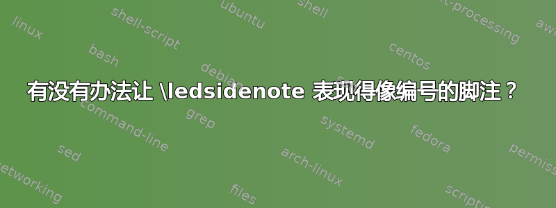 有没有办法让 \ledsidenote 表现得像编号的脚注？