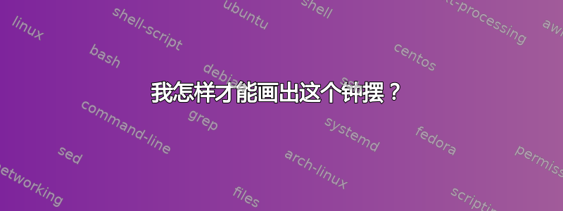 我怎样才能画出这个钟摆？