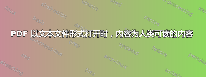 PDF 以文本文件形式打开时，内容为人类可读的内容