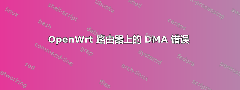 OpenWrt 路由器上的 DMA 错误